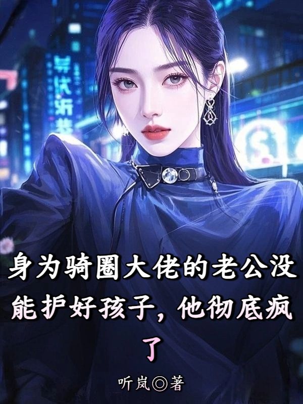 身为骑圈大佬的老公没能护好孩子，他彻底疯了